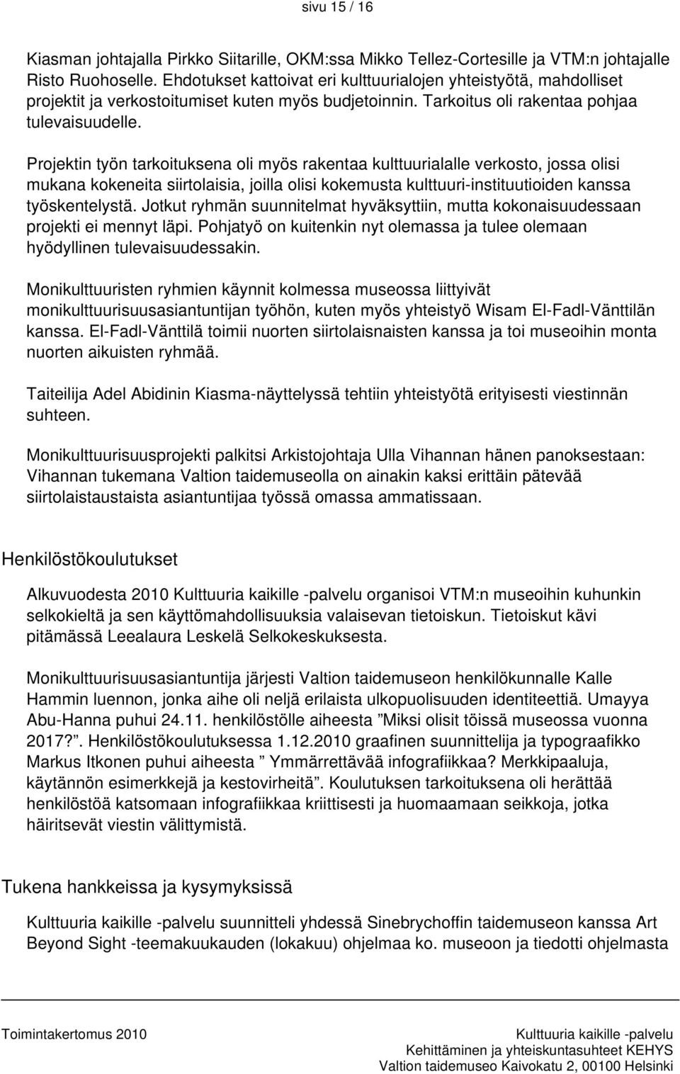 Projektin työn tarkoituksena oli myös rakentaa kulttuurialalle verkosto, jossa olisi mukana kokeneita siirtolaisia, joilla olisi kokemusta kulttuuri-instituutioiden kanssa työskentelystä.