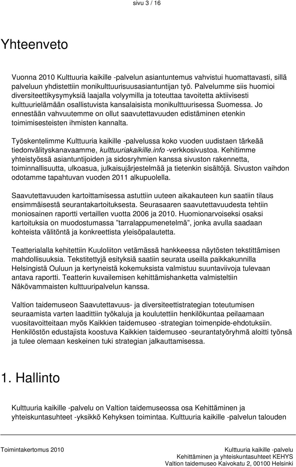 Jo ennestään vahvuutemme on ollut saavutettavuuden edistäminen etenkin toimimisesteisten ihmisten kannalta.