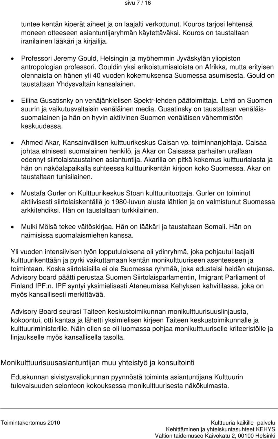 Gouldin yksi erikoistumisaloista on Afrikka, mutta erityisen olennaista on hänen yli 40 vuoden kokemuksensa Suomessa asumisesta. Gould on taustaltaan Yhdysvaltain kansalainen.