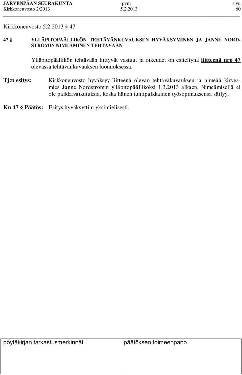 Ylläpitopäällikön tehtävään liittyvät vastuut ja oikeudet on esiteltynä liitteenä nro 47 olevassa tehtävänkuvauksen luonnoksessa.