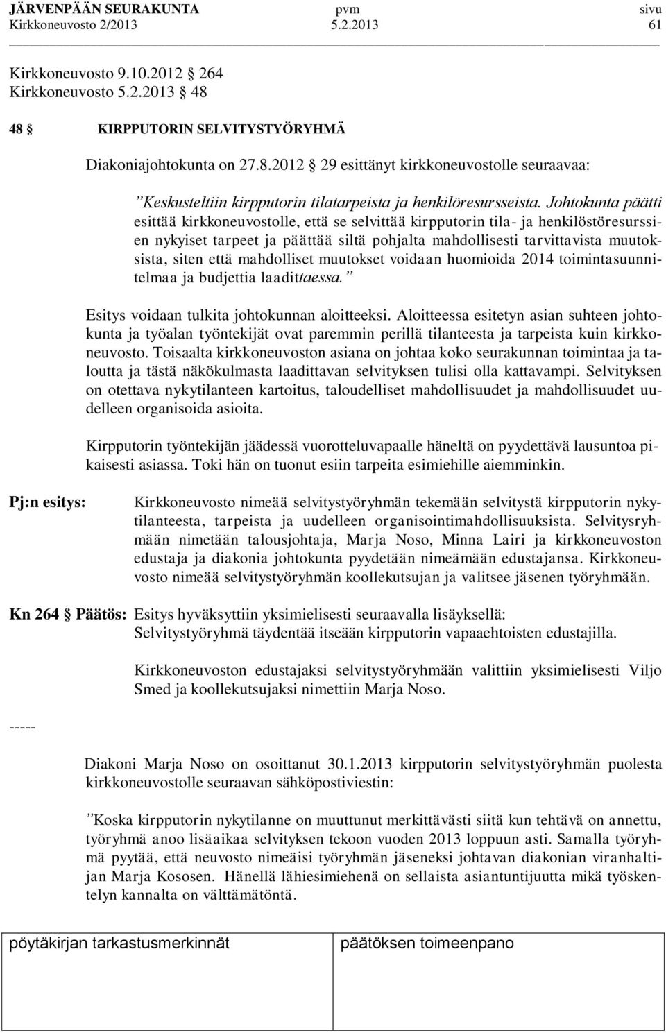 mahdolliset muutokset voidaan huomioida 2014 toimintasuunnitelmaa ja budjettia laadittaessa. Esitys voidaan tulkita johtokunnan aloitteeksi.