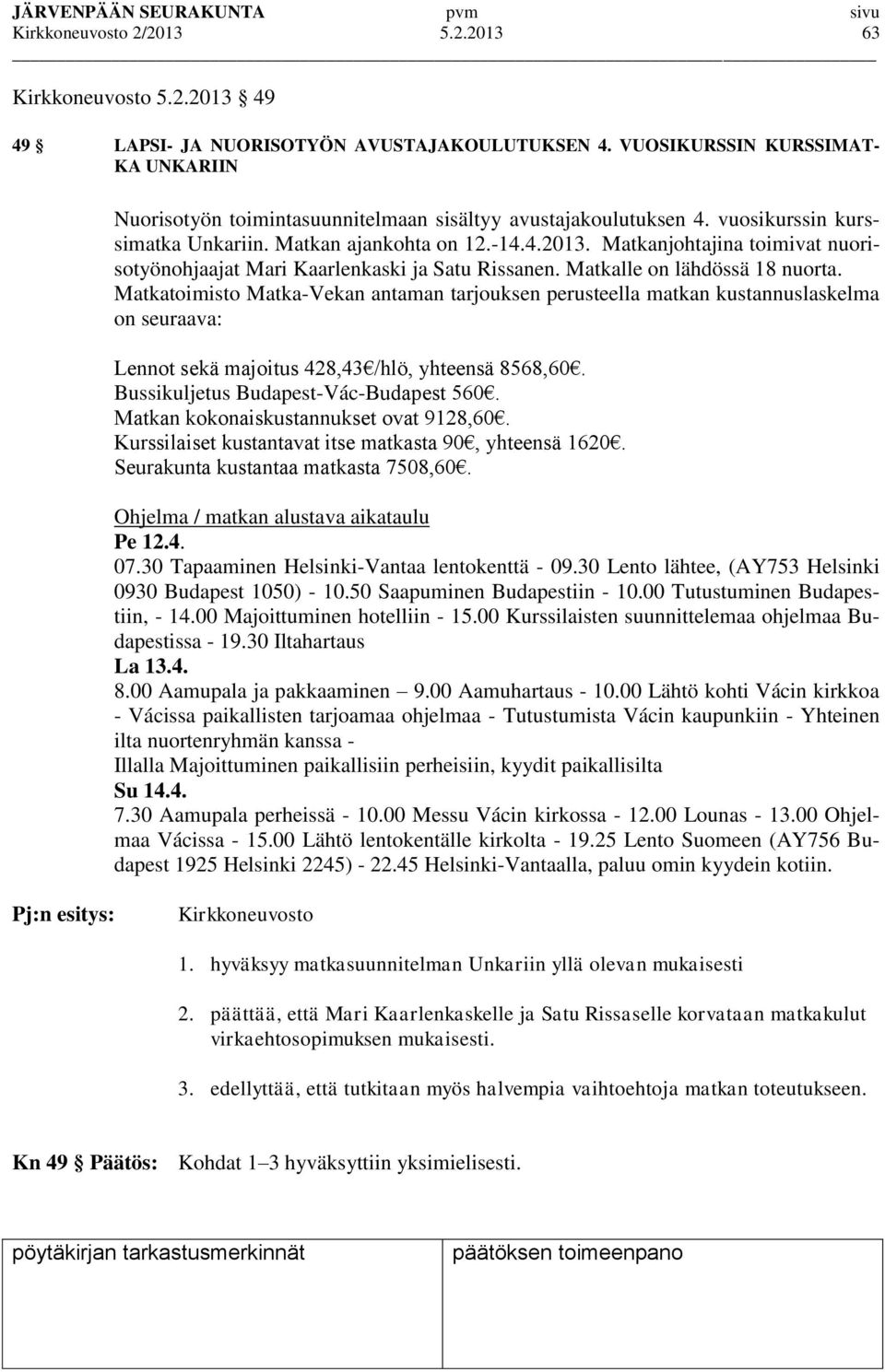 Matkanjohtajina toimivat nuorisotyönohjaajat Mari Kaarlenkaski ja Satu Rissanen. Matkalle on lähdössä 18 nuorta.