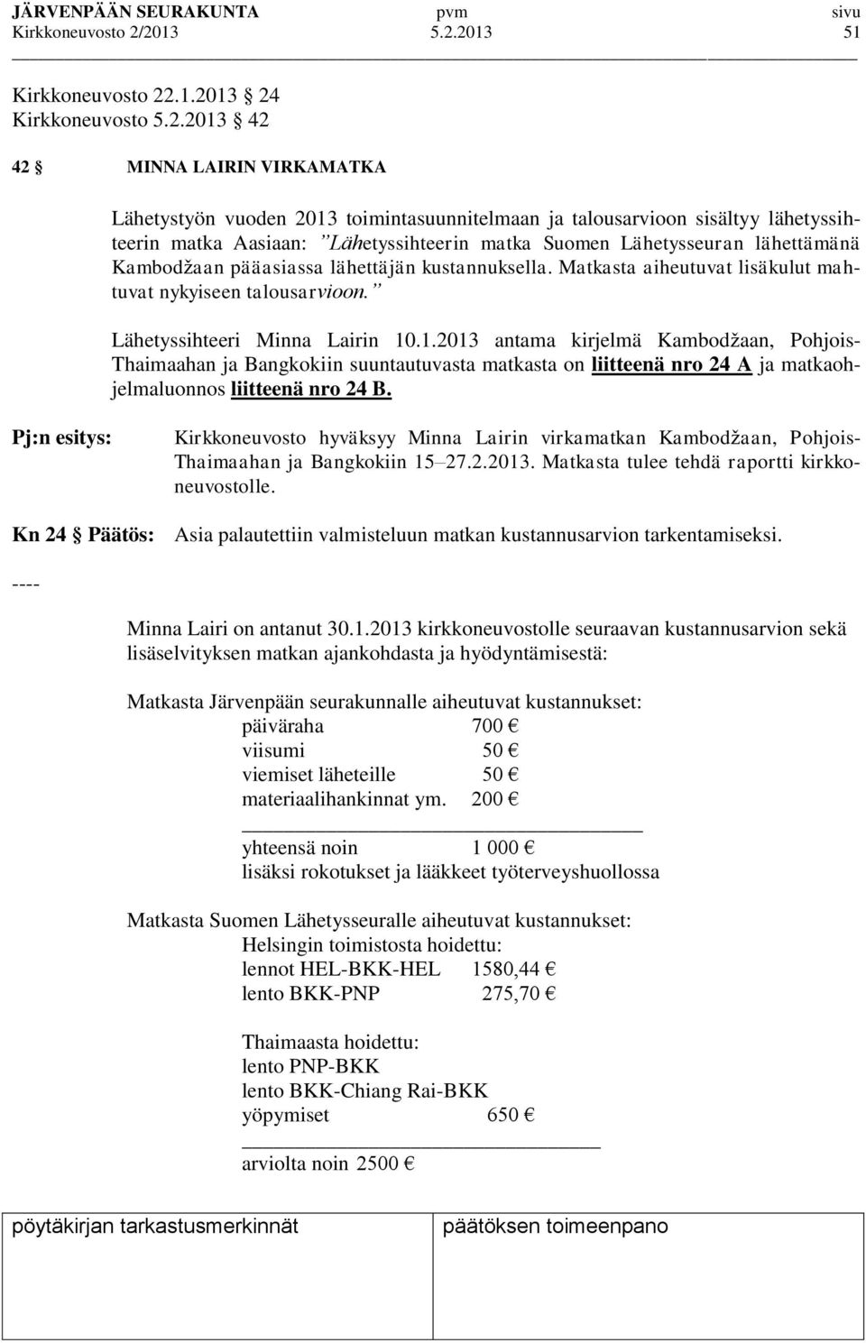 Aasiaan: Lähetyssihteerin matka Suomen Lähetysseuran lähettämänä Kambodžaan pääasiassa lähettäjän kustannuksella. Matkasta aiheutuvat lisäkulut mahtuvat nykyiseen talousarvioon.