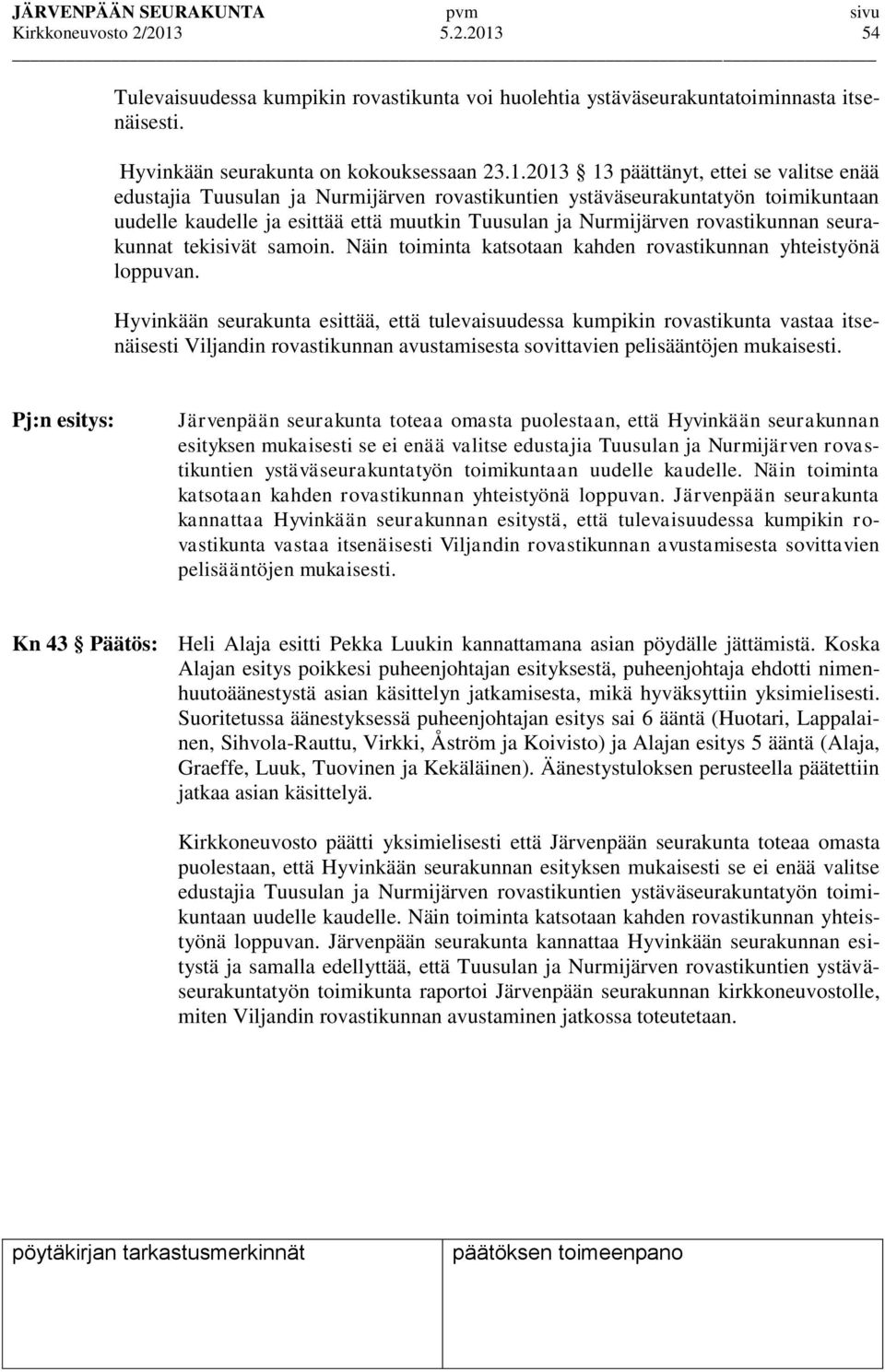 54 Tulevaisuudessa kumpikin rovastikunta voi huolehtia ystäväseurakuntatoiminnasta itsenäisesti. Hyvinkään seurakunta on kokouksessaan 23.1.