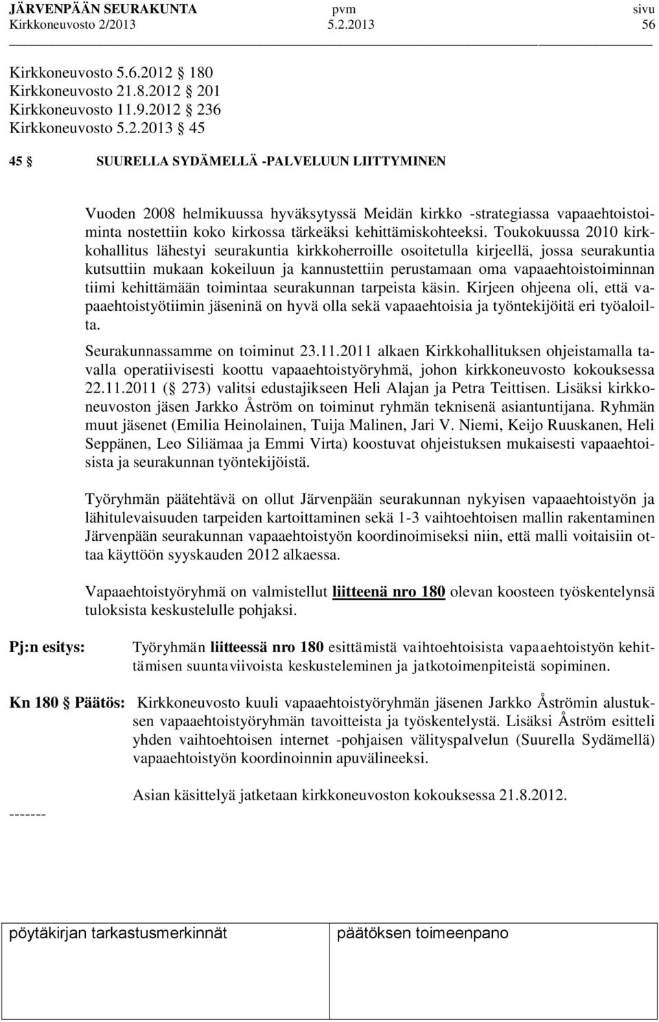 Toukokuussa 2010 kirkkohallitus lähestyi seurakuntia kirkkoherroille osoitetulla kirjeellä, jossa seurakuntia kutsuttiin mukaan kokeiluun ja kannustettiin perustamaan oma vapaaehtoistoiminnan tiimi