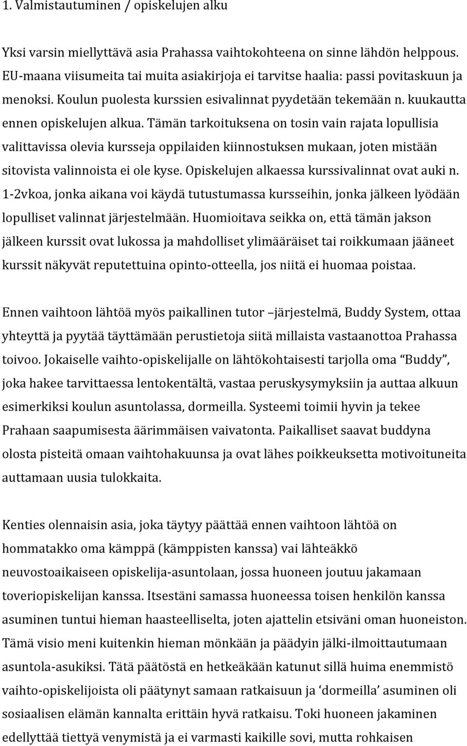 Tämän tarkoituksena on tosin vain rajata lopullisia valittavissa olevia kursseja oppilaiden kiinnostuksen mukaan, joten mistään sitovista valinnoista ei ole kyse.