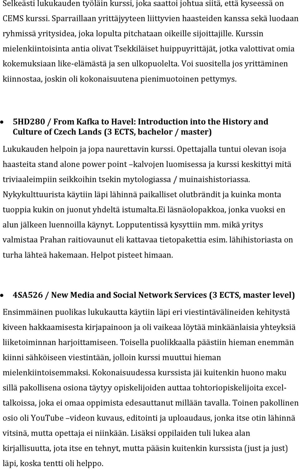 Kurssin mielenkiintoisinta antia olivat Tsekkiläiset huippuyrittäjät, jotka valottivat omia kokemuksiaan like-elämästä ja sen ulkopuolelta.