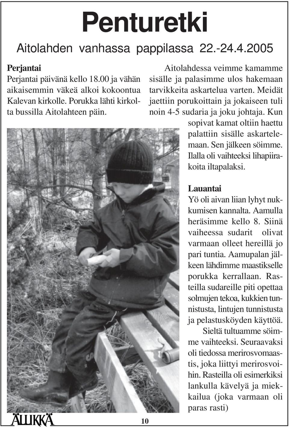 Meidät jaettiin porukoittain ja jokaiseen tuli noin 4-5 sudaria ja joku johtaja. Kun sopivat kamat oltiin haettu palattiin sisälle askartelemaan. Sen jälkeen söimme.