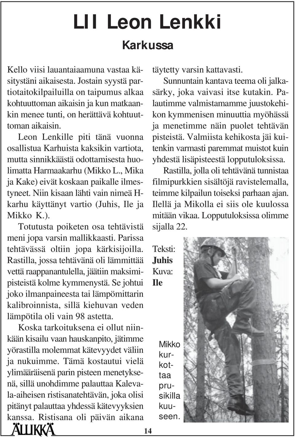 Leon Lenkille piti tänä vuonna osallistua Karhuista kaksikin vartiota, mutta sinnikkäästä odottamisesta huolimatta Harmaakarhu (Mikko L., Mika ja Kake) eivät koskaan paikalle ilmestyneet.