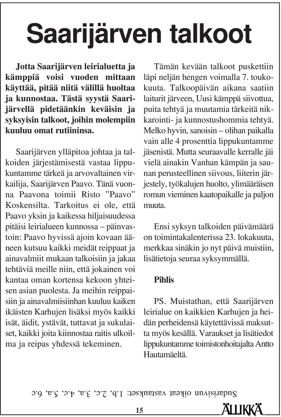 Saarijärven ylläpitoa johtaa ja talkoiden järjestämisestä vastaa lippukuntamme tärkeä ja arvovaltainen virkailija, Saarijärven Paavo. Tänä vuonna Paavona toimii Risto Paavo Koskensilta.