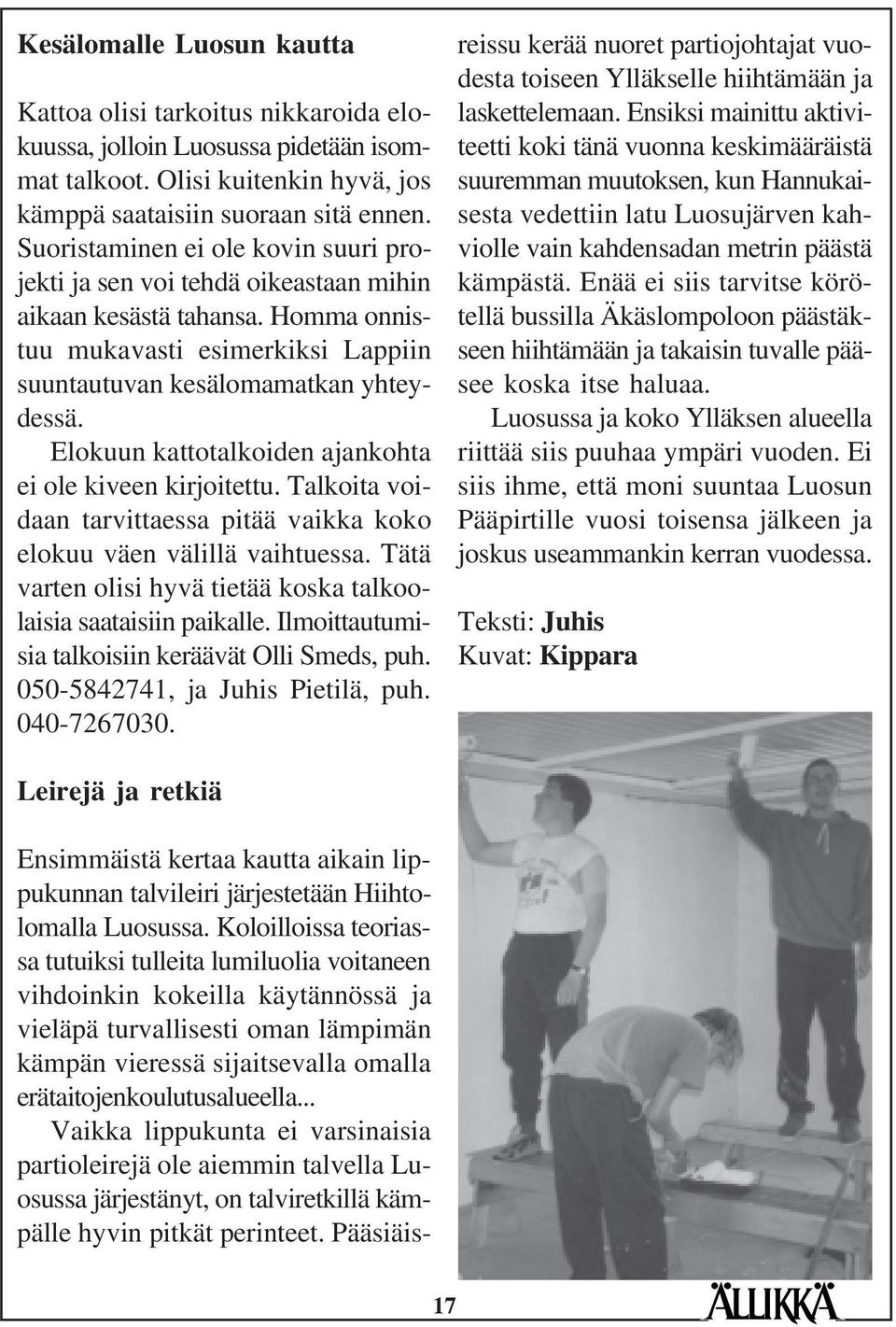Elokuun kattotalkoiden ajankohta ei ole kiveen kirjoitettu. Talkoita voidaan tarvittaessa pitää vaikka koko elokuu väen välillä vaihtuessa.