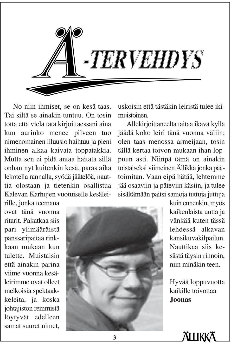 Mutta sen ei pidä antaa haitata sillä onhan nyt kuitenkin kesä, paras aika lekotella rannalla, syödä jäätelöä, nauttia olostaan ja tietenkin osallistua Kalevan Karhujen vuotuiselle kesäleirille,