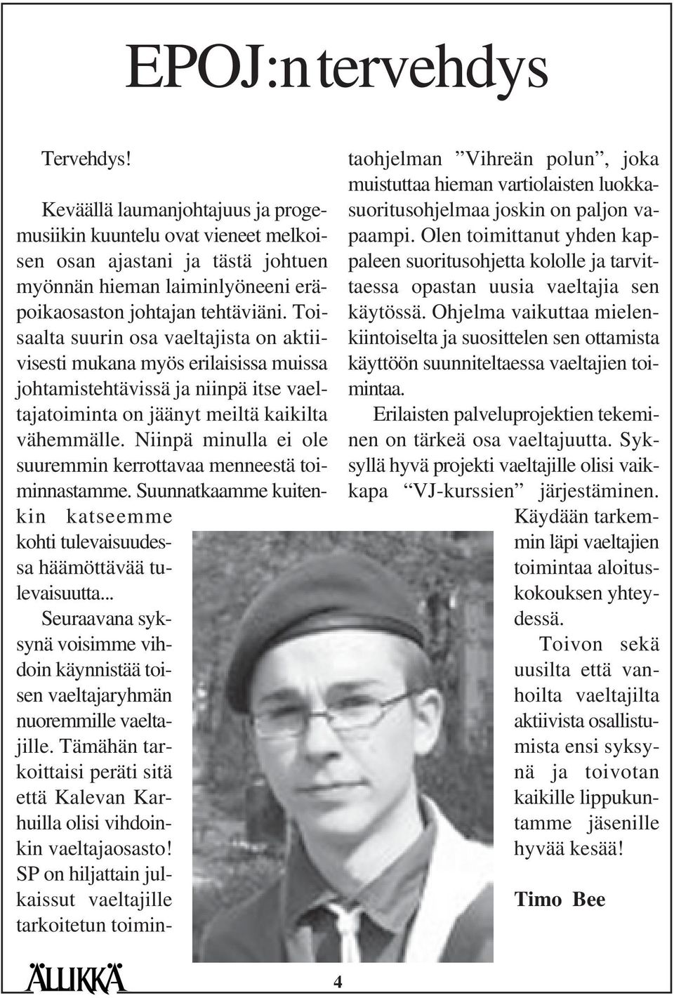 Niinpä minulla ei ole suuremmin kerrottavaa menneestä toiminnastamme. Suunnatkaamme kuitenkin katseemme kohti tulevaisuudessa häämöttävää tulevaisuutta.