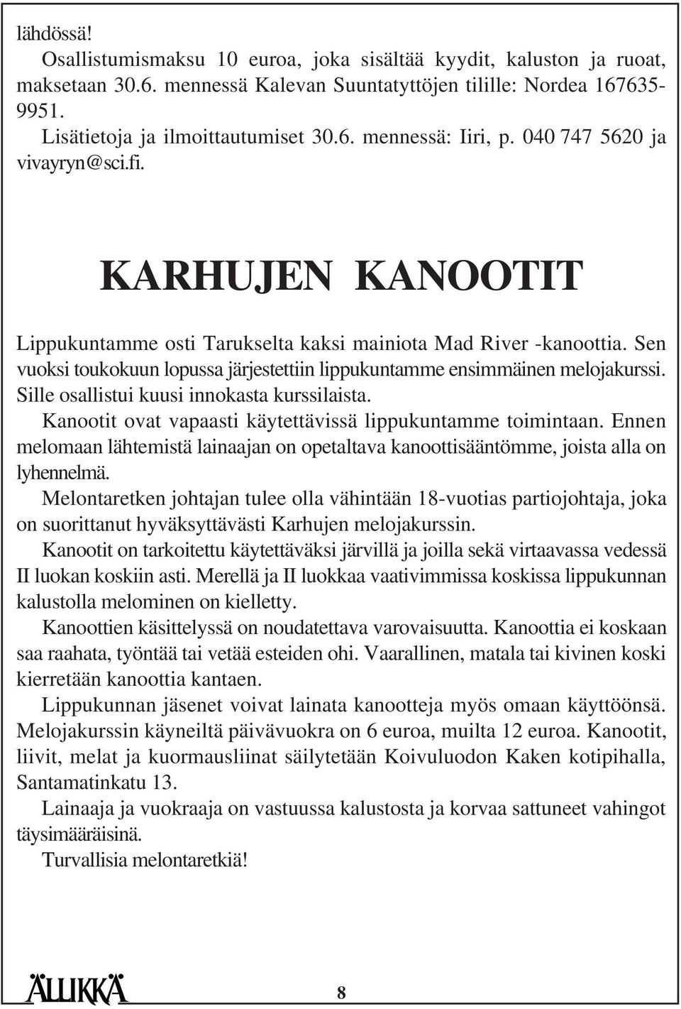 Sille osallistui kuusi innokasta kurssilaista. Kanootit ovat vapaasti käytettävissä lippukuntamme toimintaan.