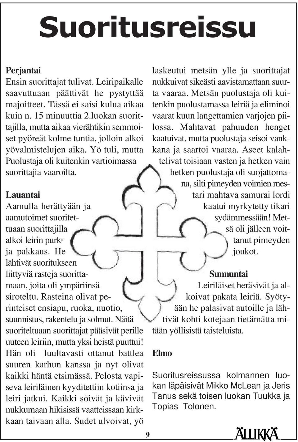 Lauantai Aamulla herättyään ja aamutoimet suoritettuaan suorittajilla alkoi leirin purku ja pakkaus. He lähtivät suoritukseen liittyviä rasteja suorittamaan, joita oli ympäriinsä siroteltu.