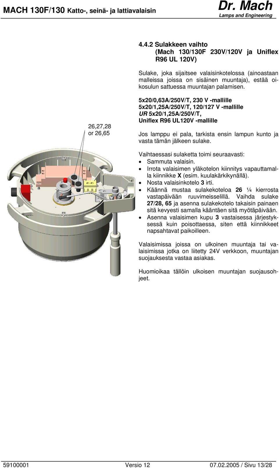 26,27,28 or 26,65 5x20/0,63A/250V/T, 230 V -mallille 5x20/1,25A/250V/T, 120/127 V -mallille UR 5x20/1,25A/250V/T, Uniflex R96 UL120V -mallille Jos lamppu ei pala, tarkista ensin lampun kunto ja vasta