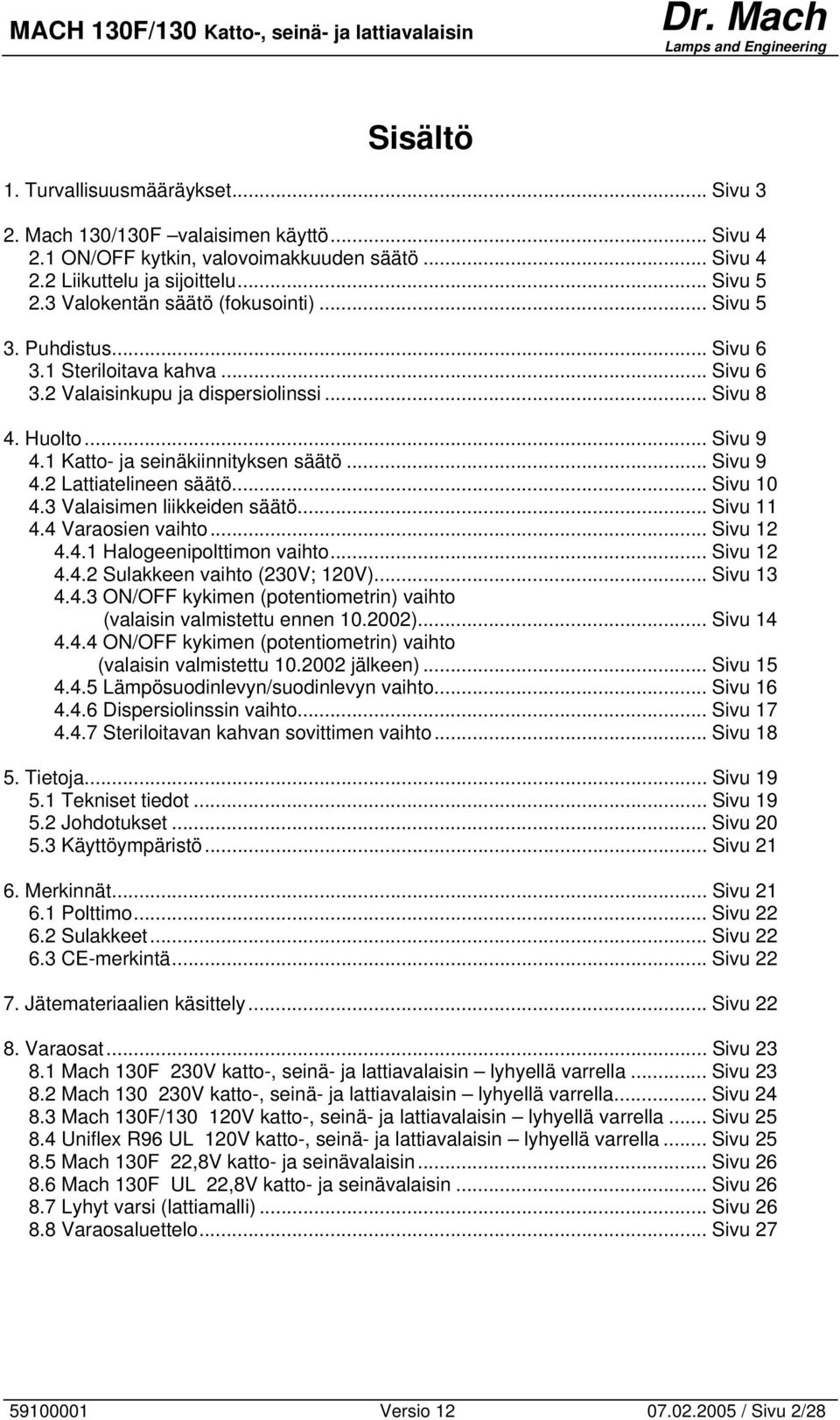 1 Katto- ja seinäkiinnityksen säätö... Sivu 9 4.2 Lattiatelineen säätö... Sivu 10 4.3 Valaisimen liikkeiden säätö... Sivu 11 4.4 Varaosien vaihto... Sivu 12 4.4.1 Halogeenipolttimon vaihto... Sivu 12 4.4.2 Sulakkeen vaihto (230V; 120V).
