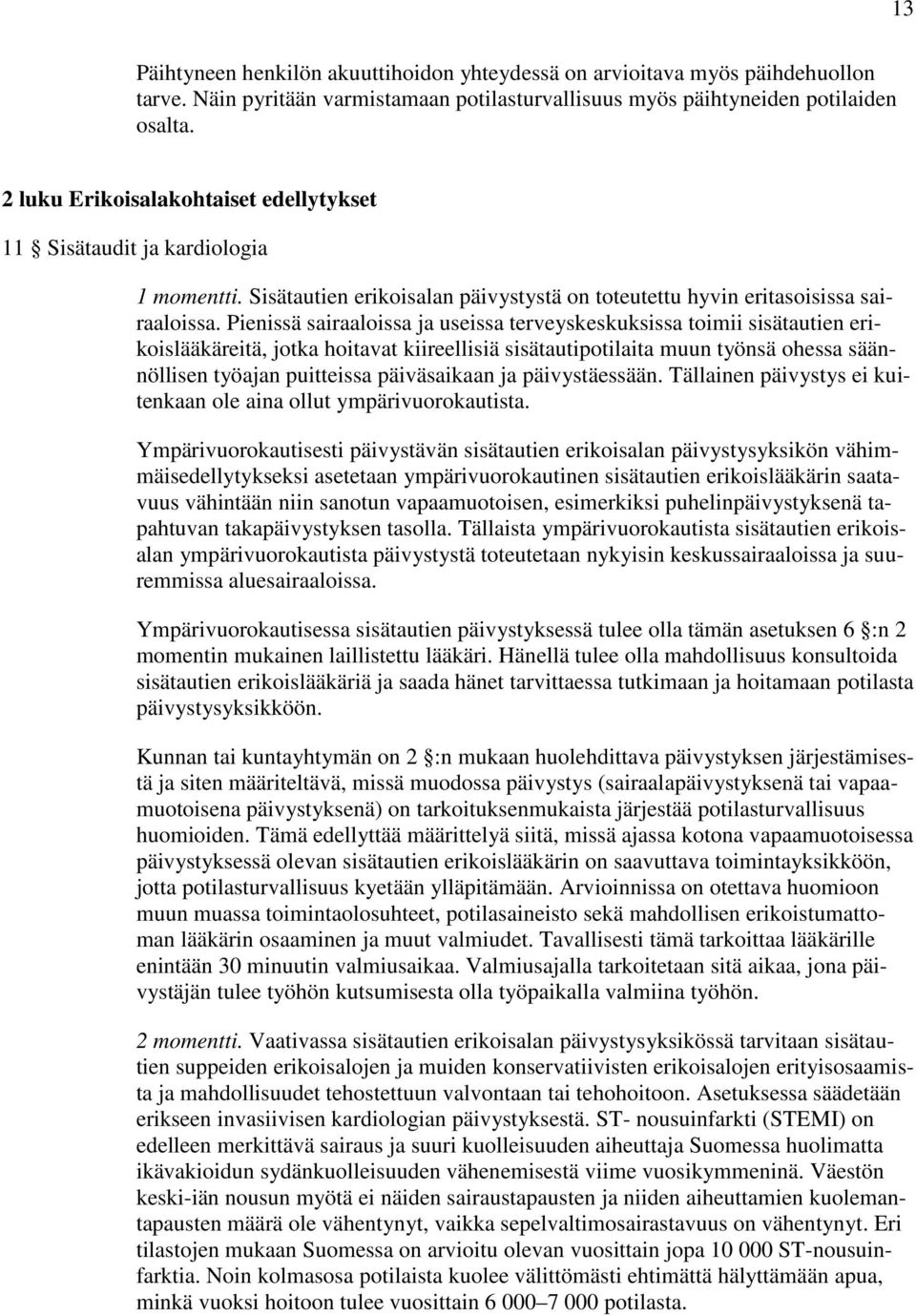 Pienissä sairaaloissa ja useissa terveyskeskuksissa toimii sisätautien erikoislääkäreitä, jotka hoitavat kiireellisiä sisätautipotilaita muun työnsä ohessa säännöllisen työajan puitteissa