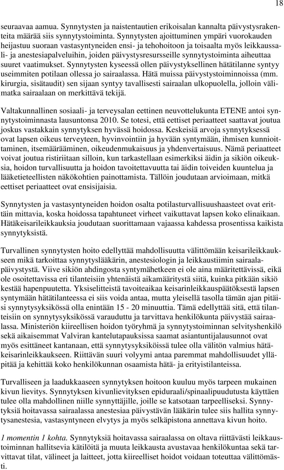 synnytystoiminta aiheuttaa suuret vaatimukset. Synnytysten kyseessä ollen päivystyksellinen hätätilanne syntyy useimmiten potilaan ollessa jo sairaalassa. Hätä muissa päivystystoiminnoissa (mm.