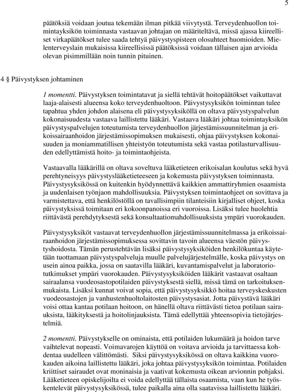 Mielenterveyslain mukaisissa kiireellisissä päätöksissä voidaan tällaisen ajan arvioida olevan pisimmillään noin tunnin pituinen. 4 Päivystyksen johtaminen 1 momentti.