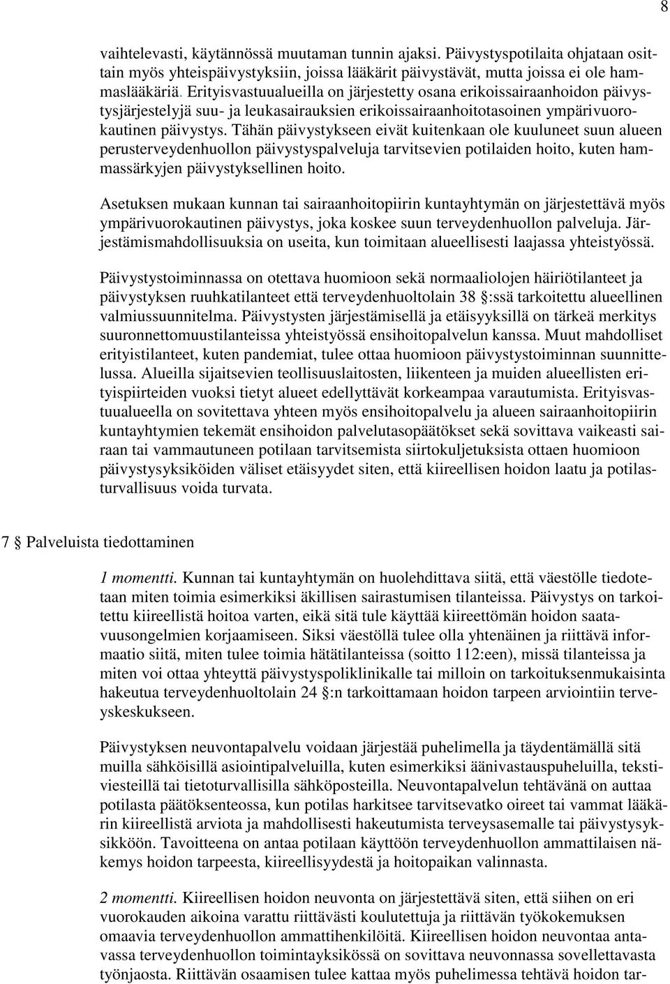 Tähän päivystykseen eivät kuitenkaan ole kuuluneet suun alueen perusterveydenhuollon päivystyspalveluja tarvitsevien potilaiden hoito, kuten hammassärkyjen päivystyksellinen hoito.