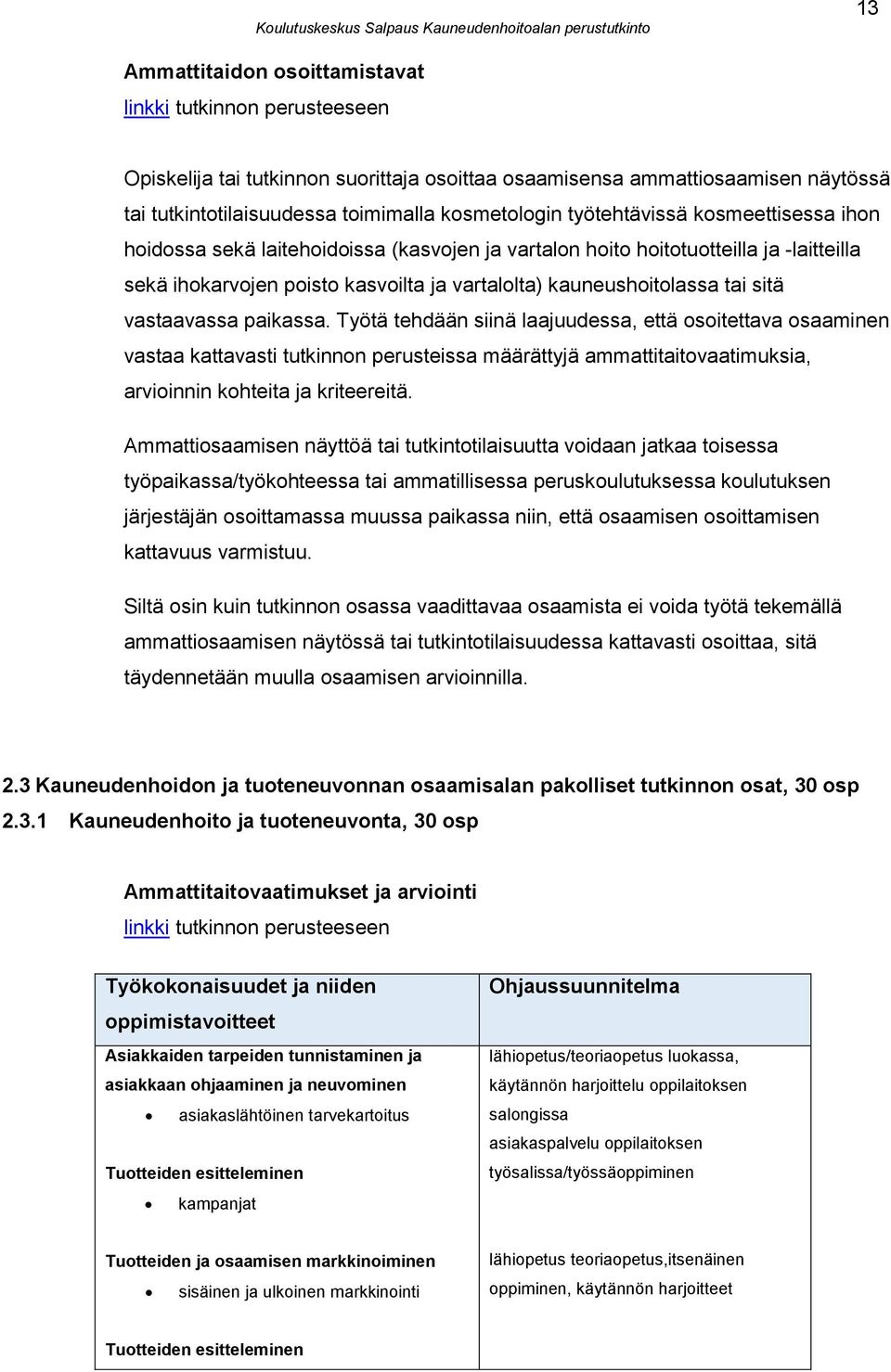 Työtä tehdään siinä laajuudessa, että osoitettava osaaminen vastaa kattavasti tutkinnon perusteissa määrättyjä ammattitaitovaatimuksia, arvioinnin kohteita ja kriteereitä.