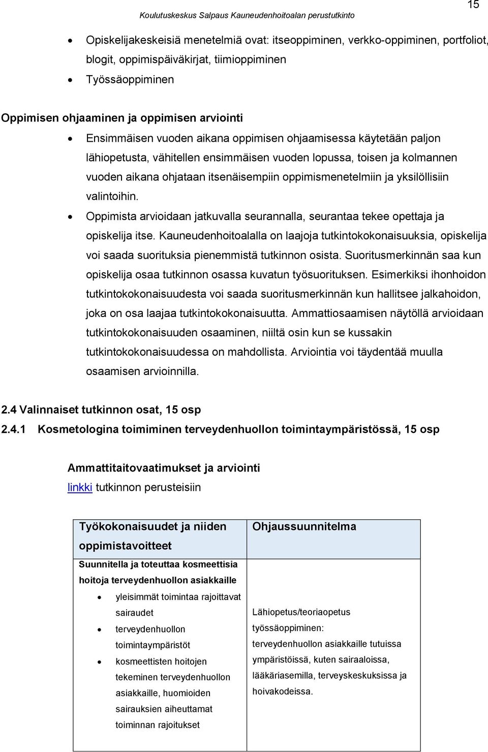 yksilöllisiin valintoihin. Oppimista arvioidaan jatkuvalla seurannalla, seurantaa tekee opettaja ja opiskelija itse.