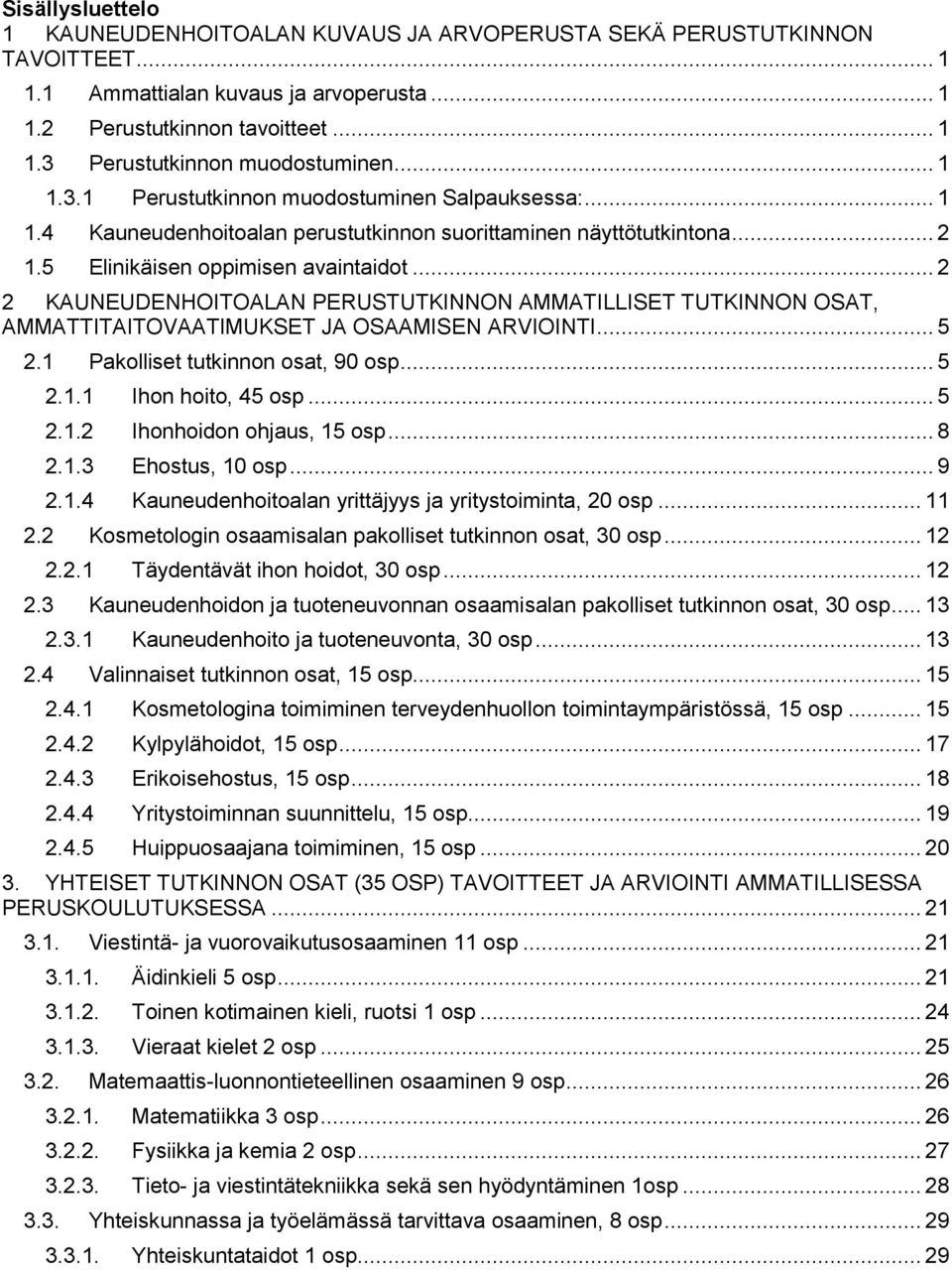 .. 2 2 KAUNEUDENHOITOALAN PERUSTUTKINNON AMMATILLISET TUTKINNON OSAT, AMMATTITAITOVAATIMUKSET JA OSAAMISEN ARVIOINTI... 5 2.1 Pakolliset tutkinnon osat, 90 osp... 5 2.1.1 Ihon hoito, 45 osp... 5 2.1.2 Ihonhoidon ohjaus, 15 osp.