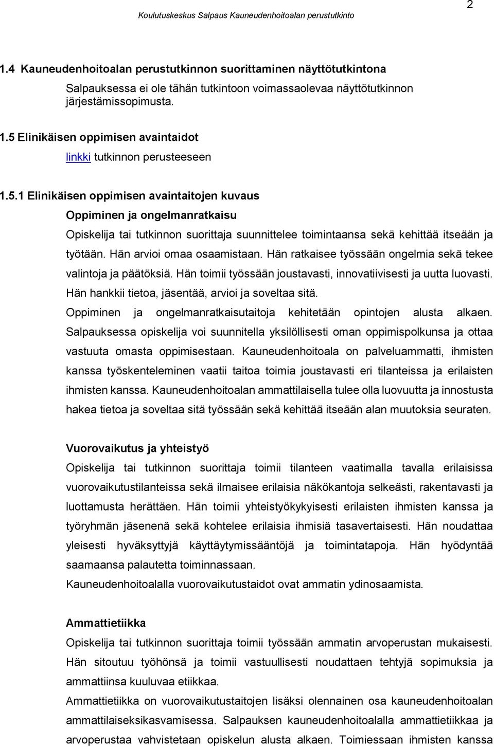 Hän arvioi omaa osaamistaan. Hän ratkaisee työssään ongelmia sekä tekee valintoja ja päätöksiä. Hän toimii työssään joustavasti, innovatiivisesti ja uutta luovasti.