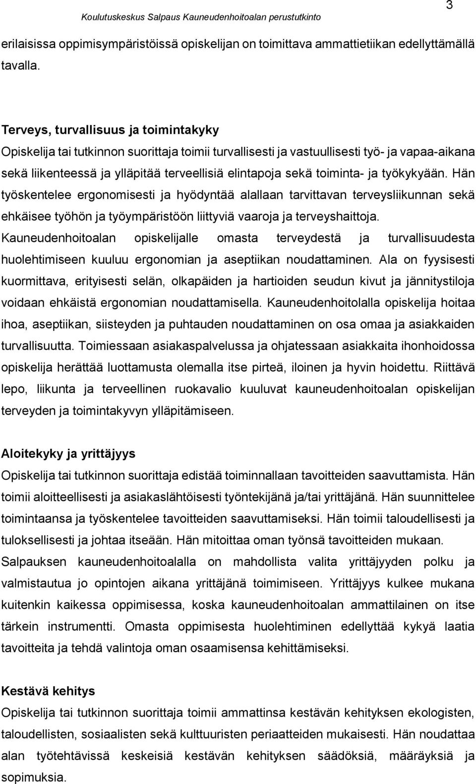 toiminta- ja työkykyään. Hän työskentelee ergonomisesti ja hyödyntää alallaan tarvittavan terveysliikunnan sekä ehkäisee työhön ja työympäristöön liittyviä vaaroja ja terveyshaittoja.