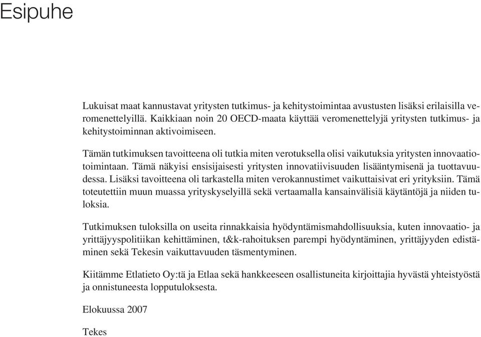 Tämän tutkimuksen tavoitteena oli tutkia miten verotuksella olisi vaikutuksia yritysten innovaatiotoimintaan. Tämä näkyisi ensisijaisesti yritysten innovatiivisuuden lisääntymisenä ja tuottavuudessa.
