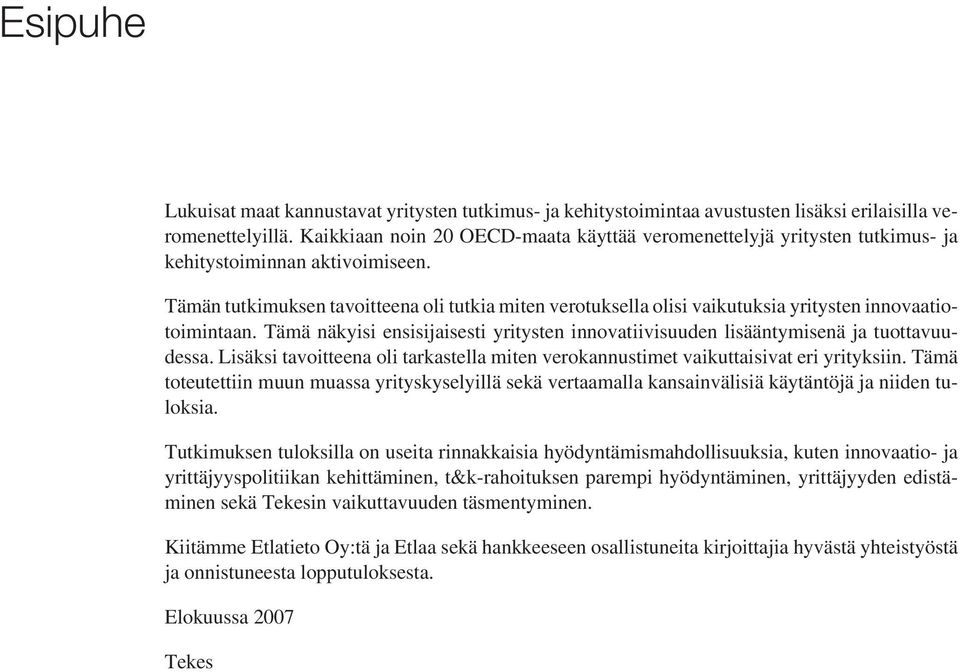 Tämän tutkimuksen tavoitteena oli tutkia miten verotuksella olisi vaikutuksia yritysten innovaatiotoimintaan. Tämä näkyisi ensisijaisesti yritysten innovatiivisuuden lisääntymisenä ja tuottavuudessa.