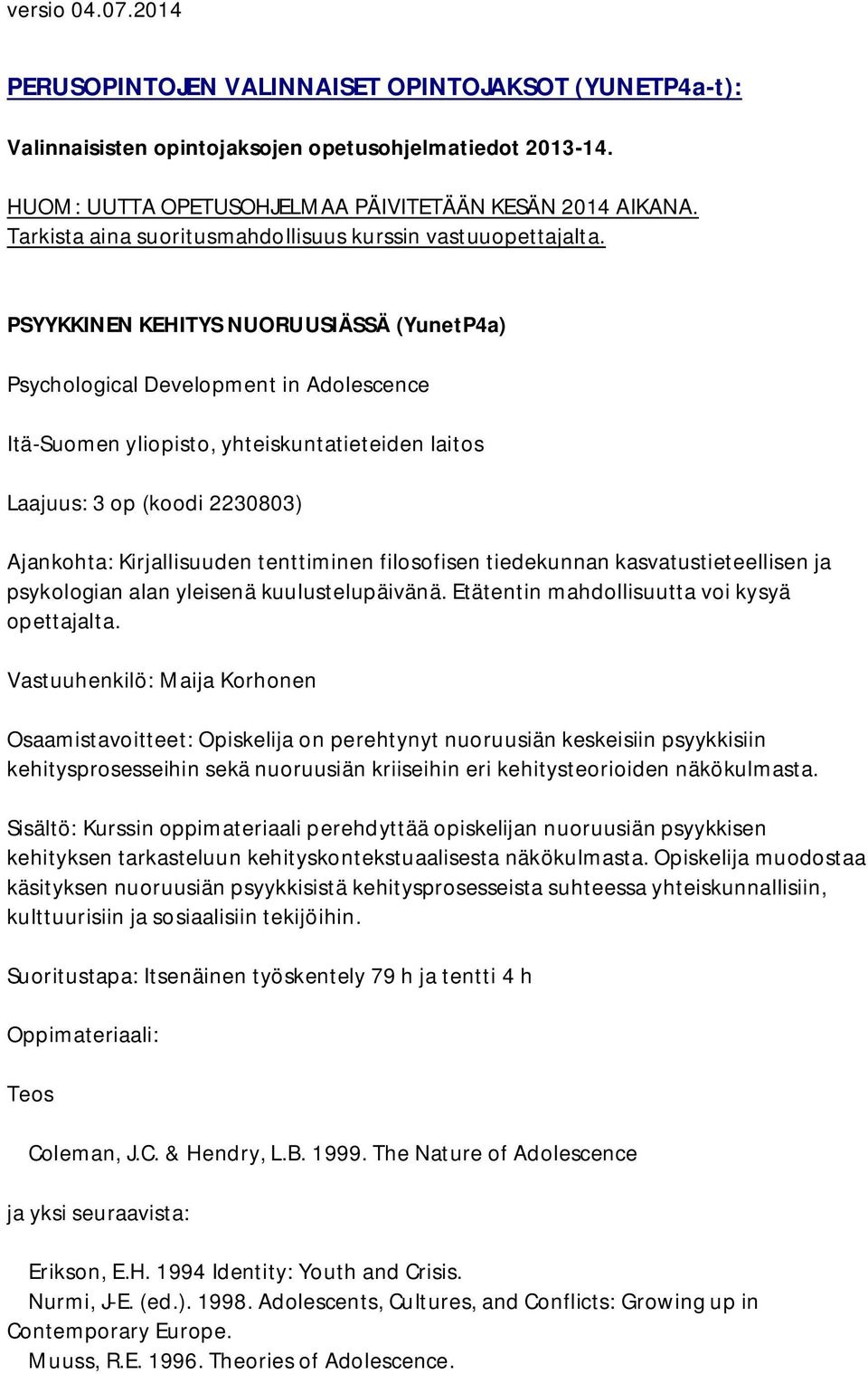 PSYYKKINEN KEHITYS NUORUUSIÄSSÄ (YunetP4a) Psychological Development in Adolescence Itä-Suomen yliopisto, yhteiskuntatieteiden laitos Laajuus: 3 op (koodi 2230803) Ajankohta: Kirjallisuuden