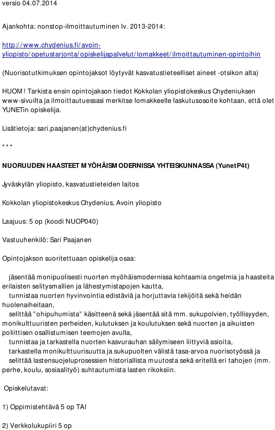 Tarkista ensin opintojakson tiedot Kokkolan yliopistokeskus Chydeniuksen www-sivuilta ja ilmoittautuessasi merkitse lomakkeelle laskutusosoite kohtaan, että olet YUNETin opiskelija. Lisätietoja: sari.