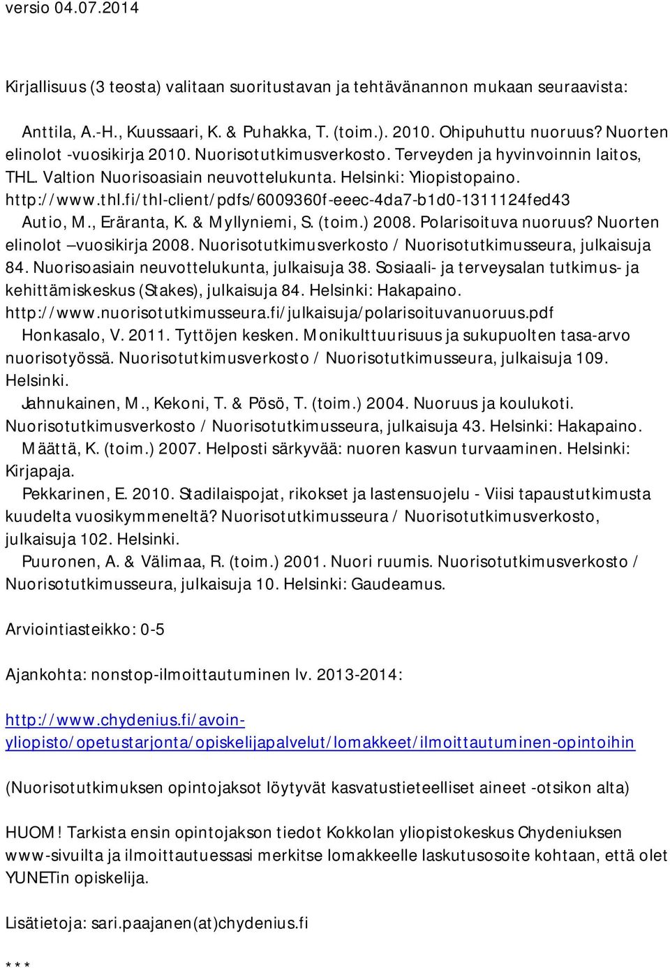 fi/thl-client/pdfs/6009360f-eeec-4da7-b1d0-1311124fed43 Autio, M., Eräranta, K. & Myllyniemi, S. (toim.) 2008. Polarisoituva nuoruus? Nuorten elinolot vuosikirja 2008.