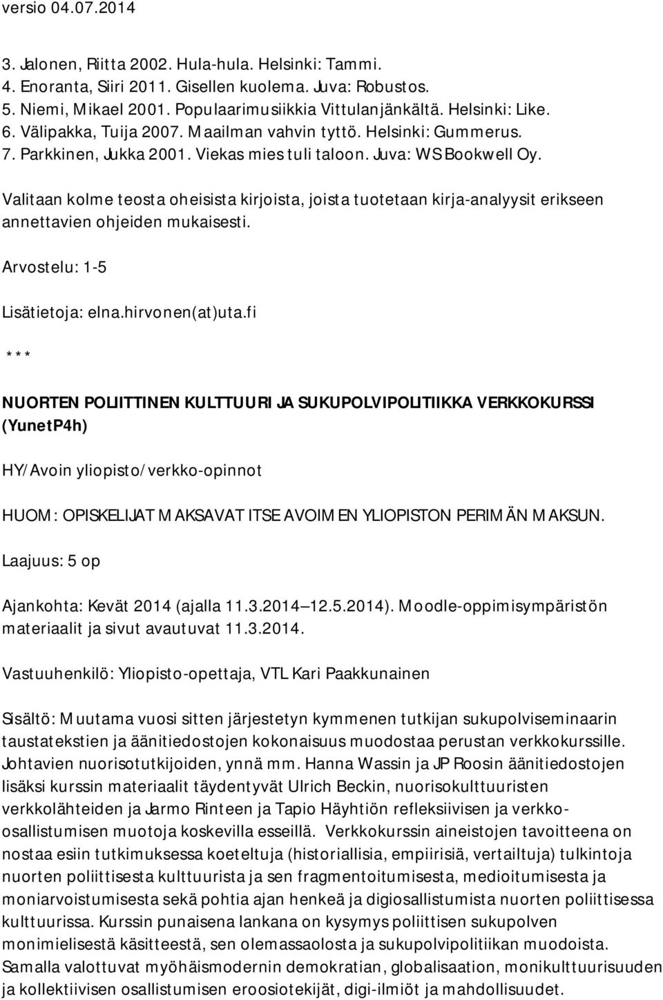 Valitaan kolme teosta oheisista kirjoista, joista tuotetaan kirja-analyysit erikseen annettavien ohjeiden mukaisesti. Arvostelu: 1-5 Lisätietoja: elna.hirvonen(at)uta.