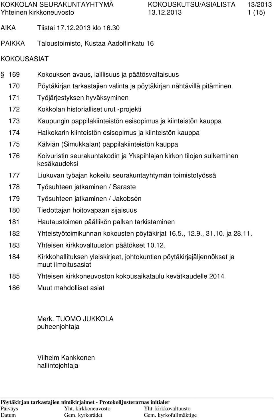 Työjärjestyksen hyväksyminen 172 Kokkolan historialliset urut -projekti 173 Kaupungin pappilakiinteistön esisopimus ja kiinteistön kauppa 174 Halkokarin kiinteistön esisopimus ja kiinteistön kauppa