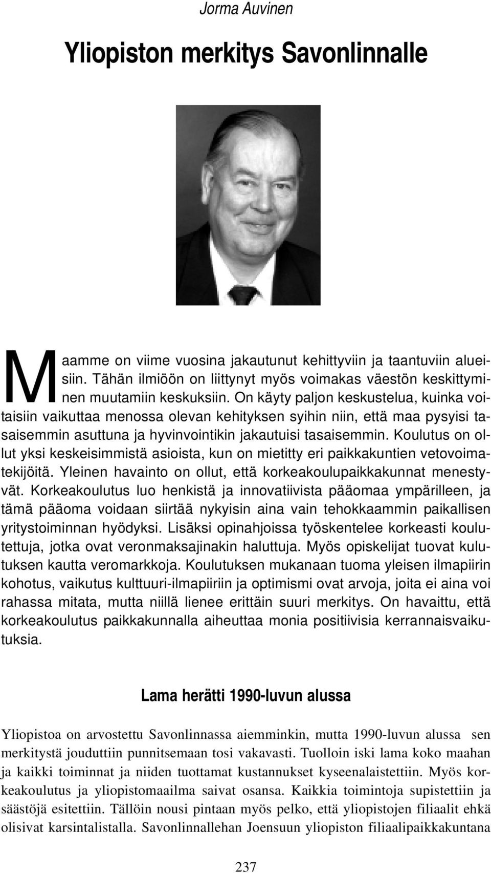 On käyty paljon keskustelua, kuinka voitaisiin vaikuttaa menossa olevan kehityksen syihin niin, että maa pysyisi tasaisemmin asuttuna ja hyvinvointikin jakautuisi tasaisemmin.