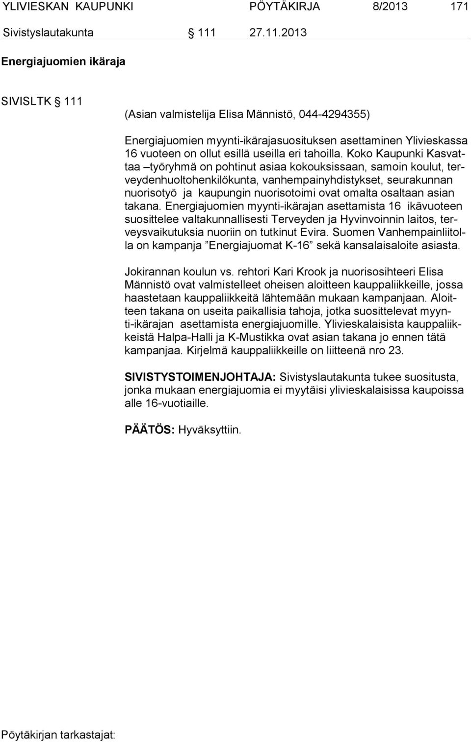 2013 Energiajuomien ikäraja SIVISLTK 111 (Asian valmistelija Elisa Männistö, 044-4294355) Energiajuomien myynti-ikärajasuosituksen asettaminen Ylivieskassa 16 vuoteen on ollut esillä useilla eri