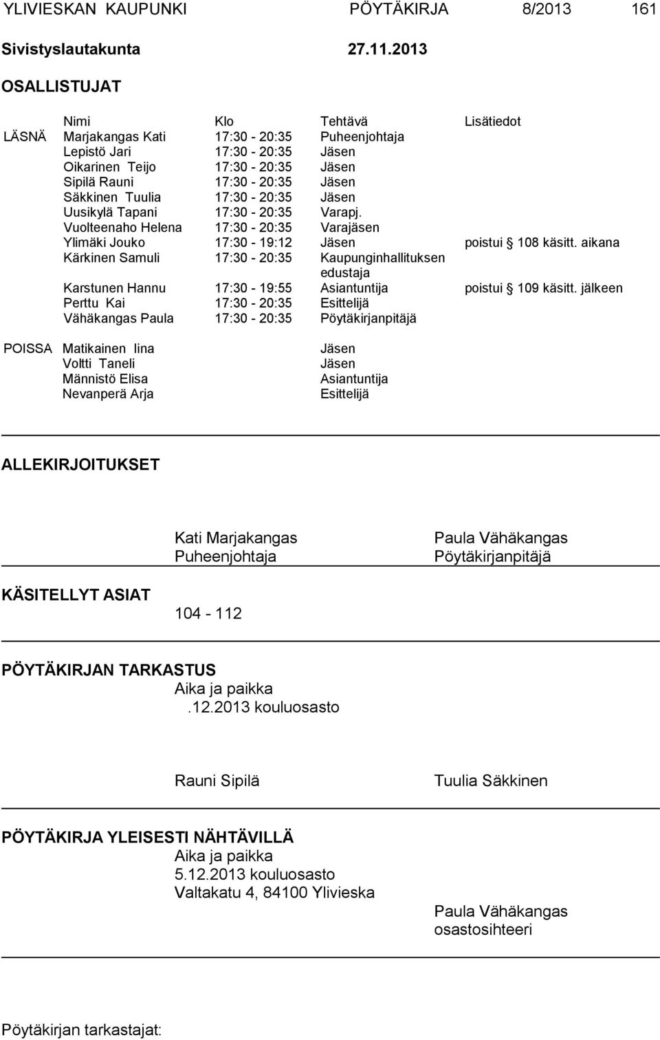 Tuulia 17:30-20:35 Jäsen Uusikylä Tapani 17:30-20:35 Varapj. Vuolteenaho Helena 17:30-20:35 Varajäsen Ylimäki Jouko 17:30-19:12 Jäsen poistui 108 käsitt.