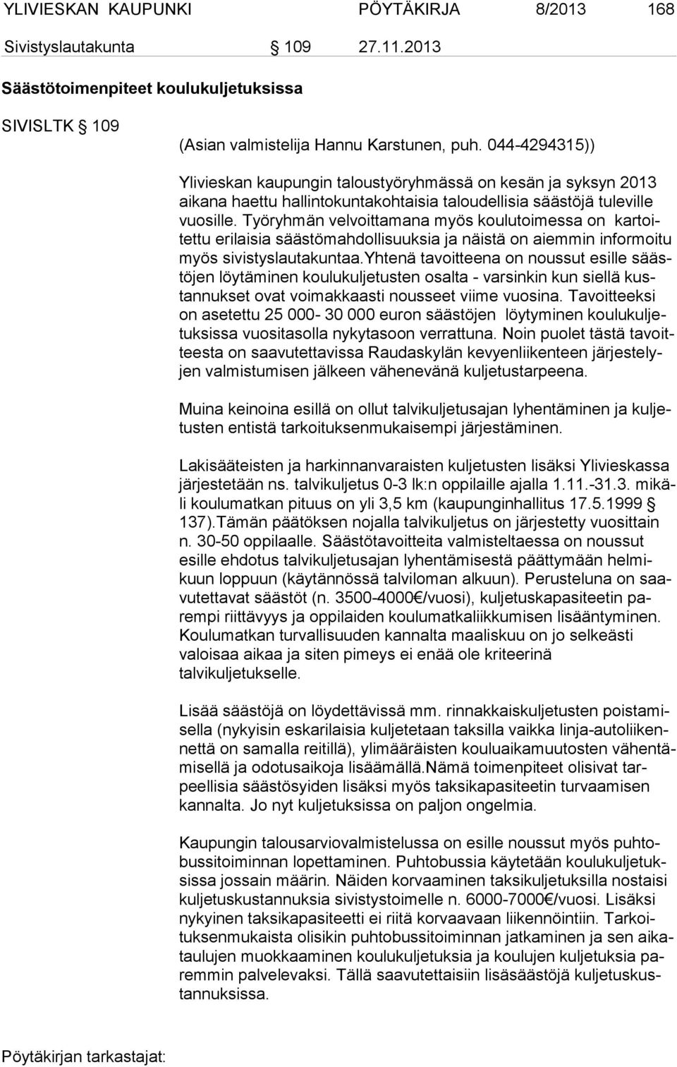 Työryhmän velvoittamana myös koulutoimessa on kar toitet tu erilaisia säästömahdollisuuksia ja näistä on aiemmin informoitu myös sivistyslautakuntaa.