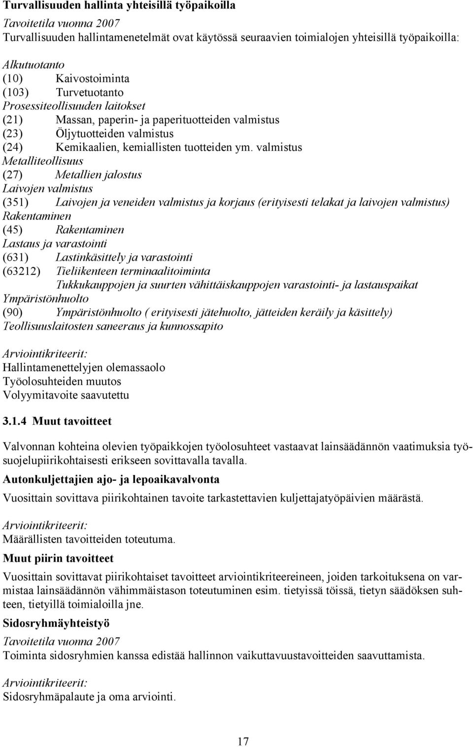 valmistus Metalliteollisuus (27) Metallien jalostus Laivojen valmistus (351) Laivojen ja veneiden valmistus ja korjaus (erityisesti telakat ja laivojen valmistus) Rakentaminen (45) Rakentaminen