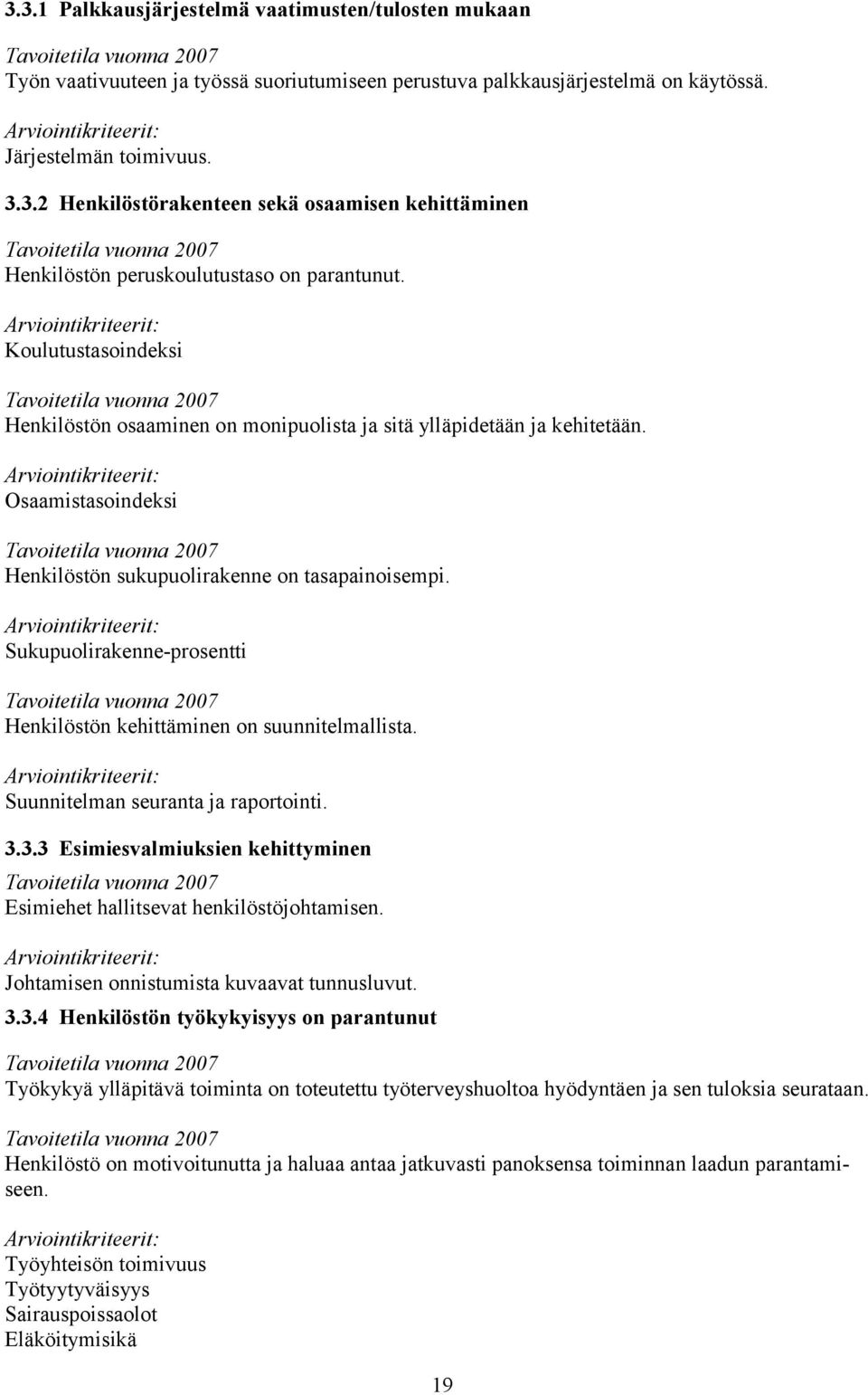 Sukupuolirakenne-prosentti Henkilöstön kehittäminen on suunnitelmallista. Suunnitelman seuranta ja raportointi. 3.3.3 Esimiesvalmiuksien kehittyminen Esimiehet hallitsevat henkilöstöjohtamisen.