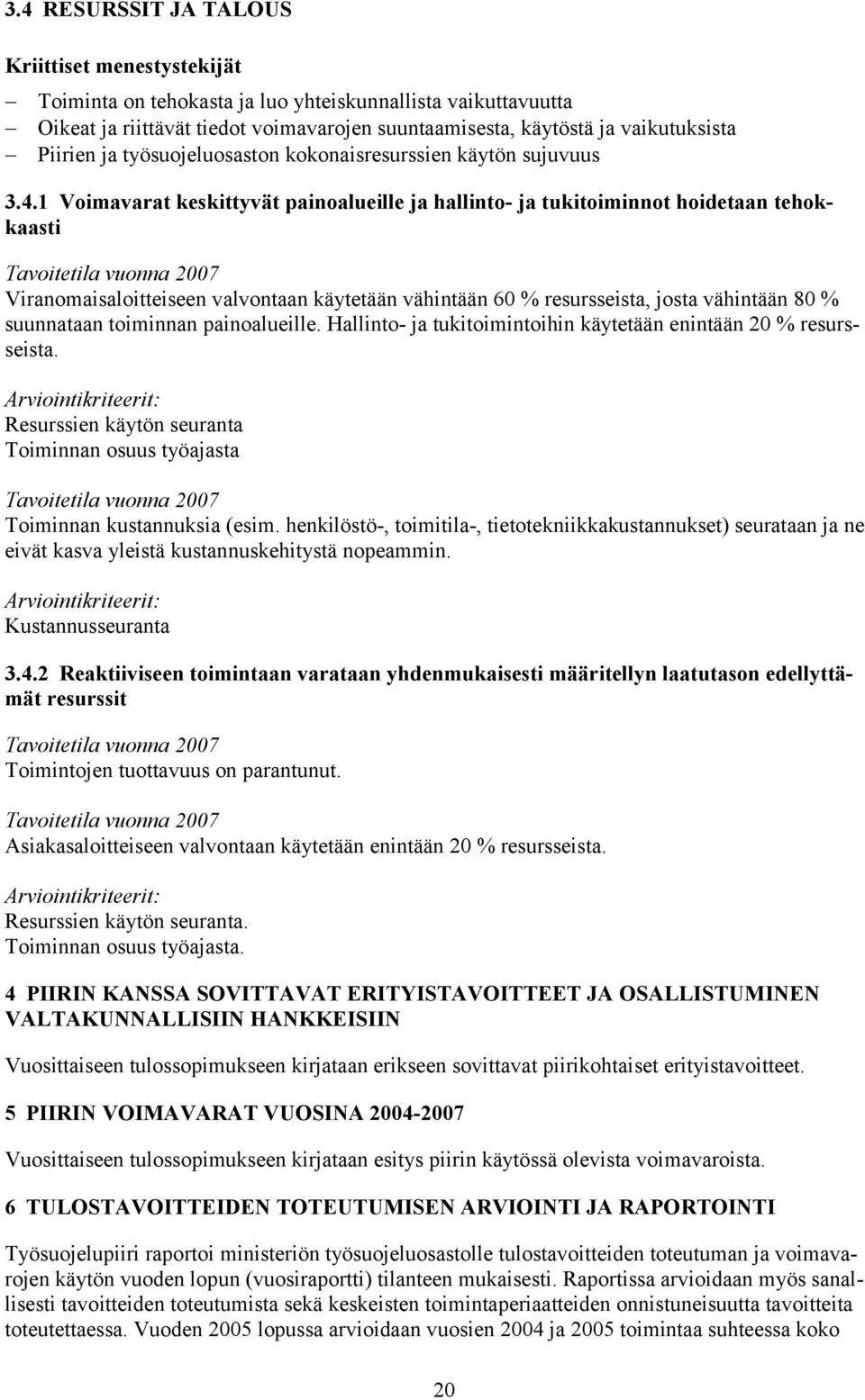 1 Voimavarat keskittyvät painoalueille ja hallinto- ja tukitoiminnot hoidetaan tehokkaasti Viranomaisaloitteiseen valvontaan käytetään vähintään 60 % resursseista, josta vähintään 80 % suunnataan