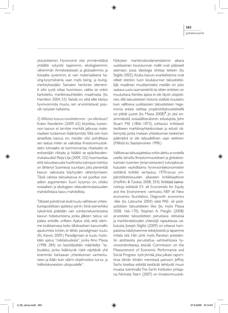 being- ja lovingmerkityksissään. Samaten henkinen elementti olisi syytä ottaa huomioon, vaikka se onkin karkotettu markkinasuhteiden maailmasta (ks. Hamilton 2004, 53).