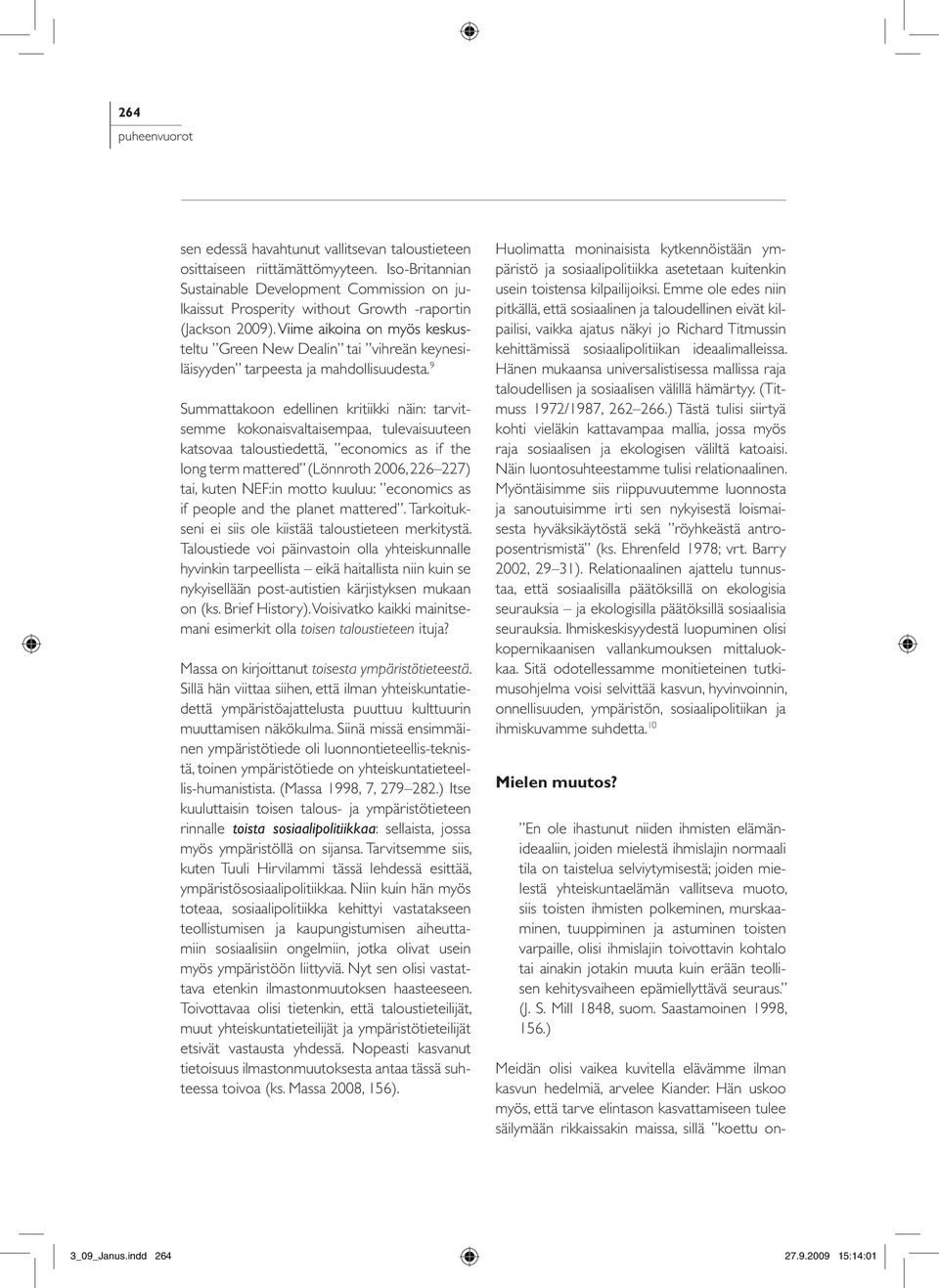 9 Summattakoon edellinen kritiikki näin: tarvitsemme kokonaisvaltaisempaa, tulevaisuuteen katsovaa taloustiedettä, economics as if the long term mattered (Lönnroth 2006, 226 227) tai, kuten NEF:in