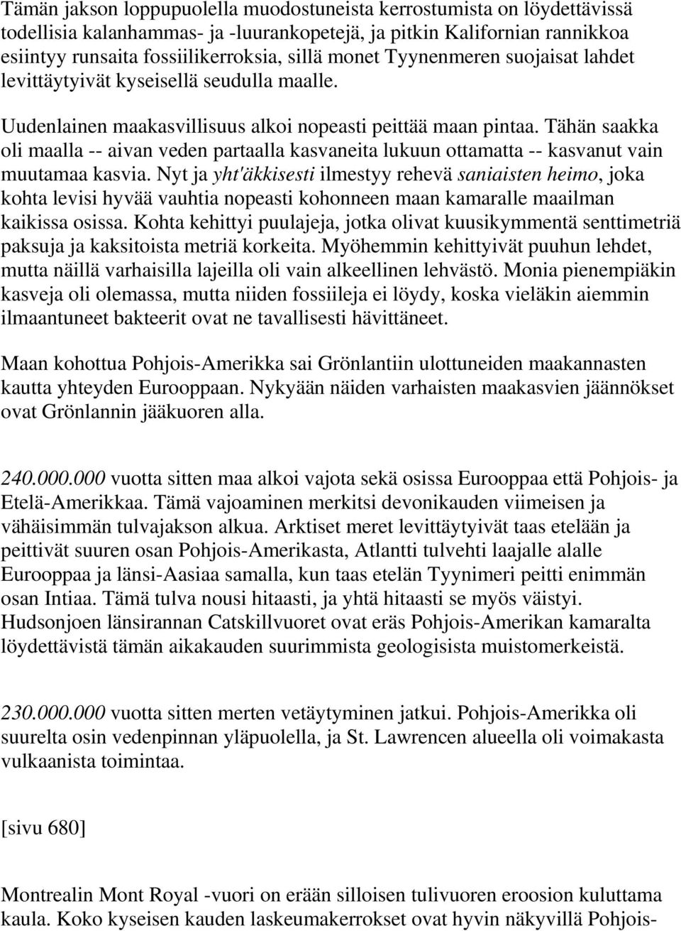 Tähän saakka oli maalla -- aivan veden partaalla kasvaneita lukuun ottamatta -- kasvanut vain muutamaa kasvia.