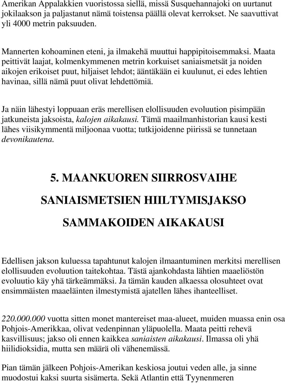 Maata peittivät laajat, kolmenkymmenen metrin korkuiset saniaismetsät ja noiden aikojen erikoiset puut, hiljaiset lehdot; ääntäkään ei kuulunut, ei edes lehtien havinaa, sillä nämä puut olivat