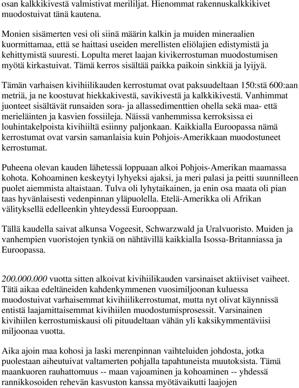 Lopulta meret laajan kivikerrostuman muodostumisen myötä kirkastuivat. Tämä kerros sisältää paikka paikoin sinkkiä ja lyijyä.