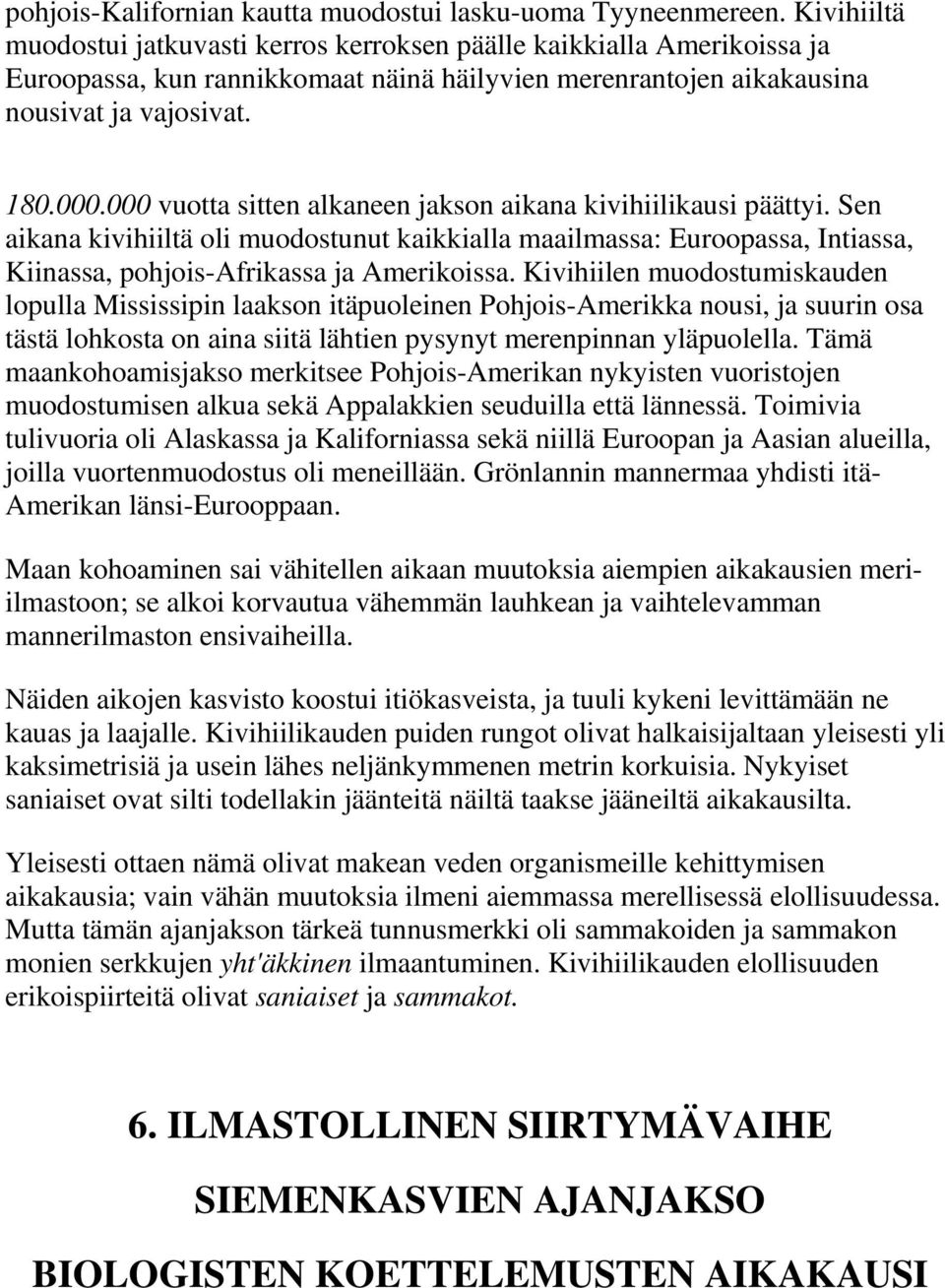 000 vuotta sitten alkaneen jakson aikana kivihiilikausi päättyi. Sen aikana kivihiiltä oli muodostunut kaikkialla maailmassa: Euroopassa, Intiassa, Kiinassa, pohjois-afrikassa ja Amerikoissa.